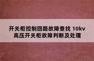 开关柜控制回路故障查找 10kv高压开关柜故障判断及处理